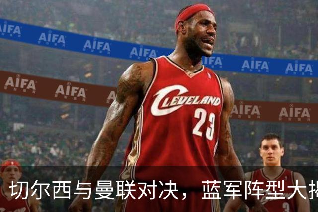 切尔西与曼联对决，蓝军阵型大揭秘！