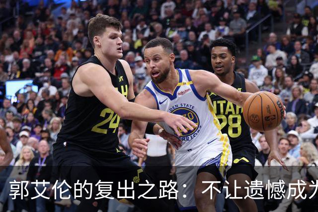 郭艾伦的复出之路：不让遗憾成为最后一幕